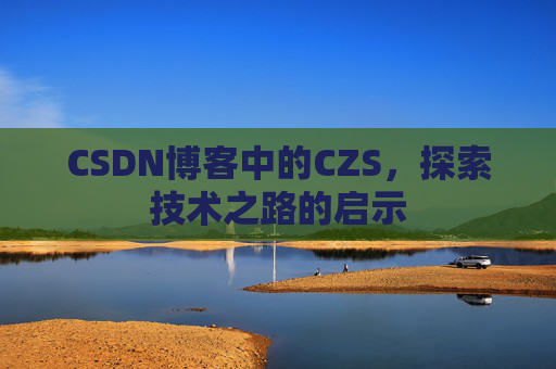CSDN博客中的CZS，探索技术之路的启示